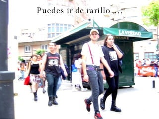 Puedes ir de rarillo…. 