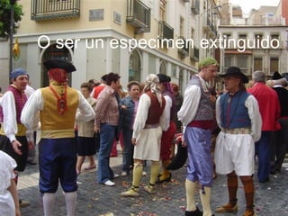 O ser un especimen extinguido 