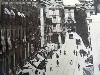 Desde la C/ Toledo a la Plaza Mayor 