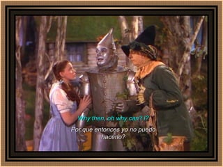 Why then, oh why can’t I? Por que entonces yo no puedo hacerlo? 