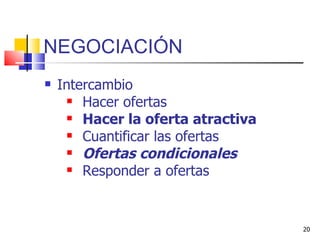 NEGOCIACIÓN Intercambio Hacer ofertas Hacer la oferta atractiva Cuantificar las ofertas Ofertas condicionales Responder a ofertas 