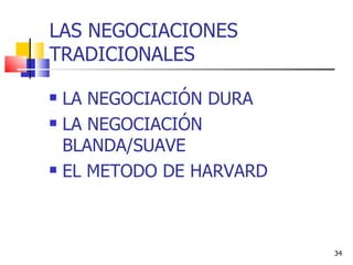 LAS NEGOCIACIONES TRADICIONALES LA NEGOCIACIÓN DURA LA NEGOCIACIÓN BLANDA/SUAVE EL METODO DE HARVARD 