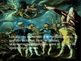 Los colores no remiten a la naturaleza, sino que son extraños, fríos, artificiales, violentamente enfrentados entre sí, en vez de apoyarse en gamas. 