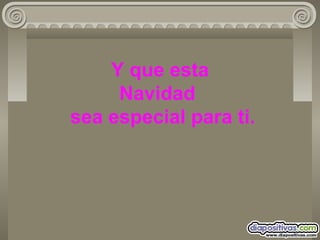 Y que esta Navidad   sea especial para ti.     