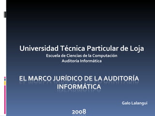 Universidad Técnica Particular de Loja Escuela de Ciencias de la Computación Auditoría Informática Galo Lalangui 
