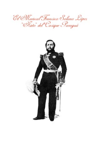 El Mariscal Francisco Solano López
“Nieto” del Cacique Paraguá
 