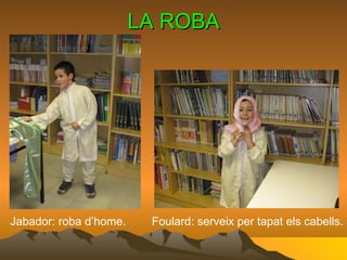 LA ROBA Jabador: roba d’home.  Foulard: serveix per tapat els cabells. 