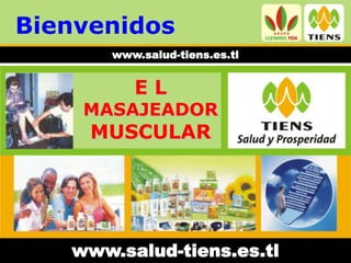 Bienvenidos
       www.salud-tiens.es.tl


          EL
    MASAJEADOR
     MUSCULAR




   www.salud-tiens.es.tl
 