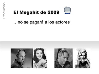 … no se pagará a los actores Producción El Megahit de 2009 