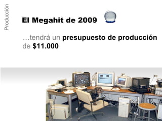 … tendrá un  presupuesto de producción de  $11.000 Producción El Megahit de 2009 