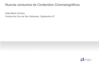 Nuevos consumos de Contenidos Cinematográficos Hotel Maria Cristina, Festival de Cine de San Sebastian, Septiembre 07 