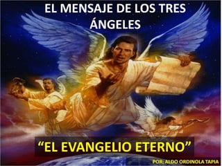 EL MENSAJE DE LOS TRES
ÁNGELES
“EL EVANGELIO ETERNO”
 