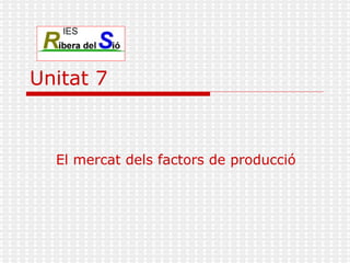 Unitat 7 El mercat dels factors de producció 