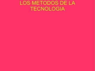 LOS METODOS DE LA TECNOLOGIA 