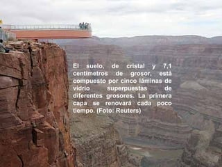 El suelo, de cristal y 7,1 centímetros de grosor, está compuesto por cinco láminas de vídrio superpuestas de diferentes grosores. La primera capa se renovará cada poco tiempo. (Foto: Reuters) 