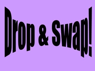 Drop & Swap! 