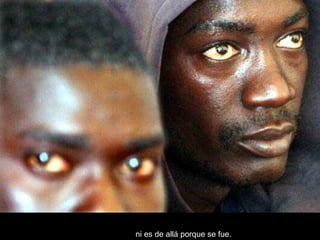 ni es de allá porque se fue.   