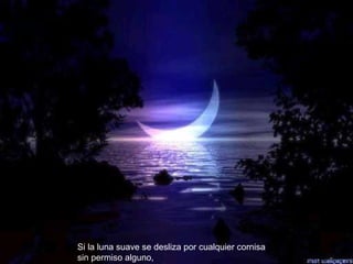 Si la luna suave se desliza por cualquier cornisa sin permiso alguno, 