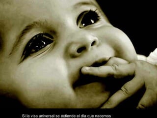 Si la visa universal se extiende el día que nacemos 