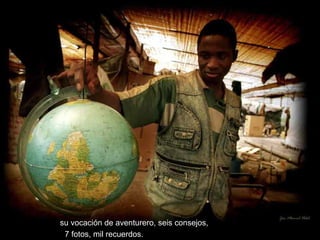 su vocación de aventurero, seis consejos, 7 fotos, mil recuerdos. 