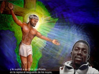 y le suplicó a su Dios crucificado en la repisa el resguardo de los suyos, 