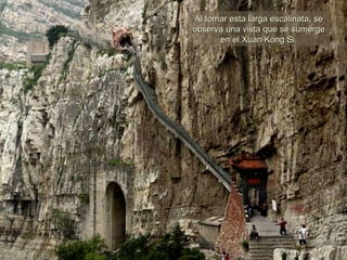 Al tomar esta larga escalinata, se observa una vista que se sumerge en el Xuan Kong Si. 