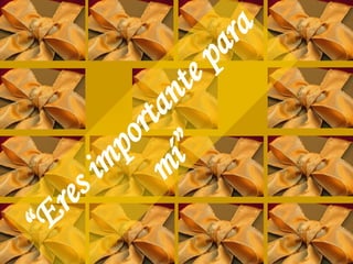 “ Eres importante para mí” 