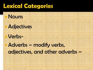 Nouns 
Adjectives 
Verbs- 
Adverbs – modify verbs, adjectives, and other adverbs – 
English Language Pedagogy UCSI Vietnam EEP Asst Prof Dr. Jessie Grace Rubrico  