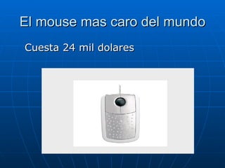El mouse mas caro del mundo Cuesta 24 mil dolares                                                                                                                             