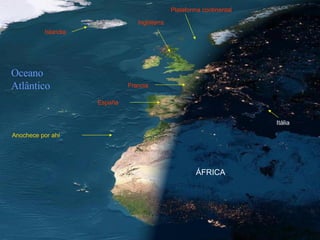 Francia Islandia Itália Plataforma continental Inglaterra ÁFRICA Anochece por ahí España Oceano Atlântico 