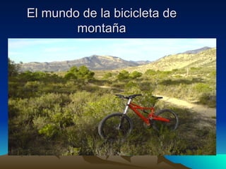 El mundo de la bicicleta de
El mundo de la bicicleta de
montaña
montaña
 