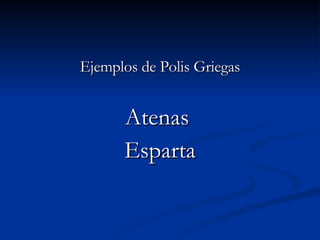 Ejemplos de Polis Griegas Atenas  Esparta 