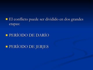 El conflicto puede ser dividido en dos grandes etapas: PERÍODO DE DARÍO PERÍODO DE JERJES 