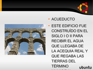 ROMA ACUEDUCTO ESTE EDIFICIO FUE CONSTRUÍDO EN EL SIGLO I O II PARA RECIBIR EL AGUA QUE LLEGABA DE LA ACEQUIA REAL Y QUE REGABA LAS TIERRAS DEL TÉRMINO MUNICIPAL. 