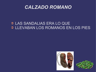 CALZADO ROMANO LAS SANDALIAS ERA LO QUE  LLEVABAN LOS ROMANOS EN LOS PIES 