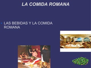 LA COMIDA ROMANA LAS BEBIDAS Y LA COMIDA ROMANA 