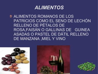 ALIMENTOS ALIMENTOS ROMANOS DE LOS PATRICIOS COMO EL SENO DE LECHÓN RELLENO DE PÉTALOS DE ROSA,FAISÁN O GALLINAS DE  GUINEA ASADAS O PASTEL DE DÁTIL RELLENO DE MANZANA ,MIEL Y VINO  