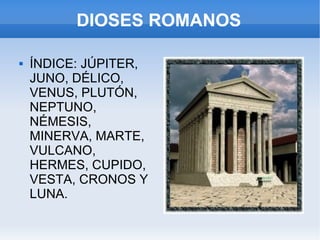 DIOSES ROMANOS ÍNDICE: JÚPITER, JUNO, DÉLICO, VENUS, PLUTÓN, NEPTUNO, NÉMESIS, MINERVA, MARTE, VULCANO, HERMES, CUPIDO, VESTA, CRONOS Y LUNA. 