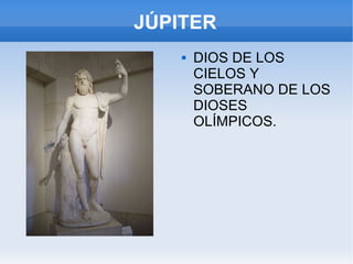 JÚPITER DIOS DE LOS CIELOS Y SOBERANO DE LOS DIOSES OLÍMPICOS. 