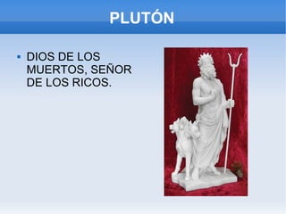 PLUTÓN DIOS DE LOS MUERTOS, SEÑOR DE LOS RICOS. 