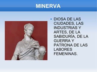 MINERVA DIOSA DE LAS CIUDADES, LAS INDUSTRIAS Y ARTES, DE LA SABIDURÍA, DE LA GUERRA Y PATRONA DE LAS LABORES FEMENINAS. 
