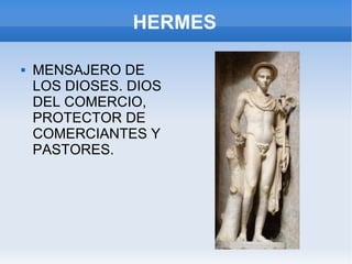 HERMES MENSAJERO DE LOS DIOSES. DIOS DEL COMERCIO, PROTECTOR DE COMERCIANTES Y PASTORES. 