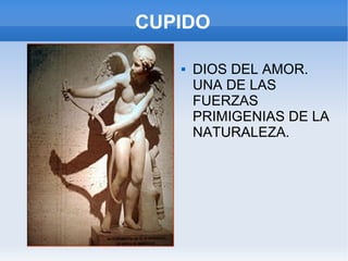 CUPIDO DIOS DEL AMOR. UNA DE LAS FUERZAS PRIMIGENIAS DE LA NATURALEZA. 