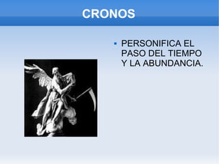 CRONOS PERSONIFICA EL PASO DEL TIEMPO Y LA ABUNDANCIA. 