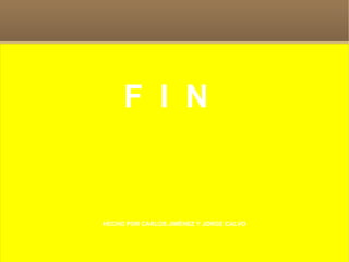 F  I  N  HECHO POR CARLOS JIMÉNEZ Y JORGE CALVO 
