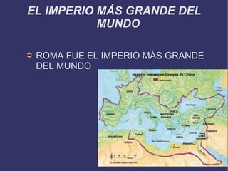 EL IMPERIO MÁS GRANDE DEL MUNDO ROMA FUE EL IMPERIO MÁS GRANDE DEL MUNDO 