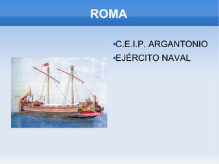 ROMA C.E.I.P. ARGANTONIO EJÉRCITO NAVAL 