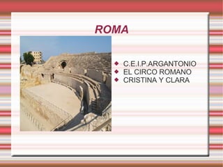 ROMA C.E.I.P.ARGANTONIO EL CIRCO ROMANO CRISTINA Y CLARA  