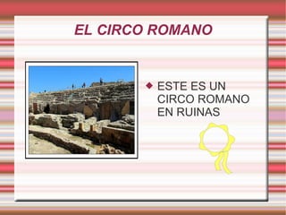EL CIRCO ROMANO ESTE ES UN CIRCO ROMANO EN RUINAS 