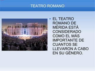 EL TEATRO ROMANO DE MÉRIDA ESTÁ CONSIDERADO COMO EL MÁS IMPORTANTE DE CUANTOS SE LLEVARON A CABO EN SU GÉNERO. TEATRO ROMANO 